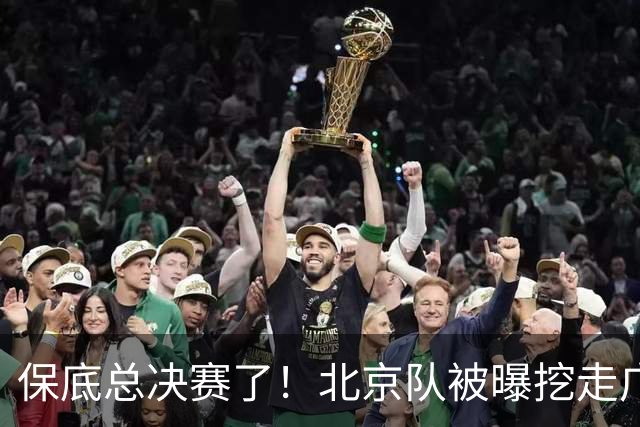 保底总决赛了！北京队被曝挖走广东冠军功臣，朱芳雨惨遭重大打击