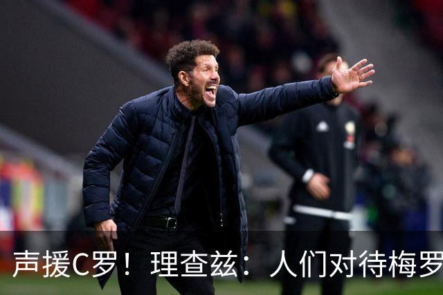 声援C罗！理查兹：人们对待梅罗的方式真的很双标 问题在主帅身上