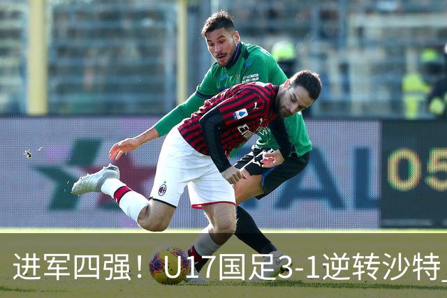 进军四强！U17国足3-1逆转沙特 何思凡传射+一条龙万项赵松源破门
