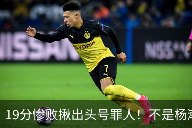 19分惨败揪出头号罪人！不是杨瀚森、胡金秋，全场灾难级发挥